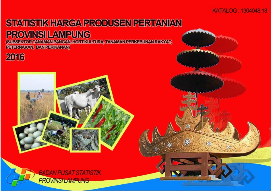 Statistik Harga Produsen Pertanian Provinsi Lampung ( Subsektor Tanaman Pangan, Hortikultura, Tanaman PErkebunan Rakyat, Peternakan dan Perikanan) 2016